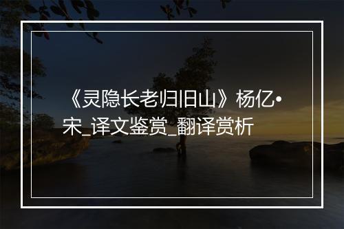 《灵隐长老归旧山》杨亿•宋_译文鉴赏_翻译赏析