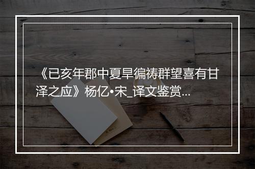 《已亥年郡中夏旱徧祷群望喜有甘泽之应》杨亿•宋_译文鉴赏_翻译赏析