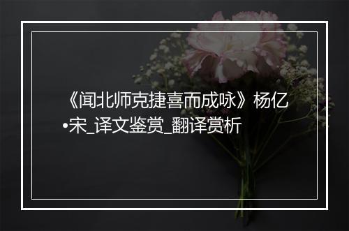 《闻北师克捷喜而成咏》杨亿•宋_译文鉴赏_翻译赏析