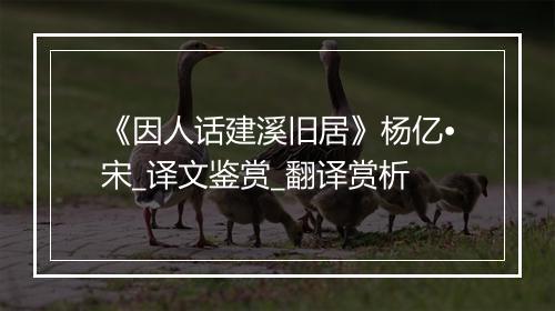 《因人话建溪旧居》杨亿•宋_译文鉴赏_翻译赏析