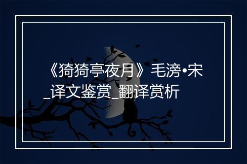 《猗猗亭夜月》毛滂•宋_译文鉴赏_翻译赏析