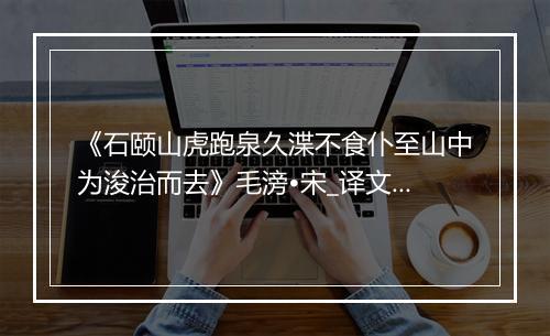 《石颐山虎跑泉久渫不食仆至山中为浚治而去》毛滂•宋_译文鉴赏_翻译赏析