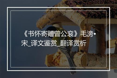 《书怀寄赠曾公衮》毛滂•宋_译文鉴赏_翻译赏析