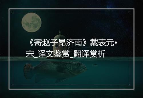 《寄赵子昂济南》戴表元•宋_译文鉴赏_翻译赏析