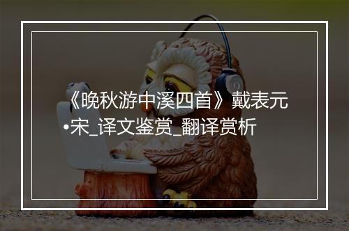 《晚秋游中溪四首》戴表元•宋_译文鉴赏_翻译赏析