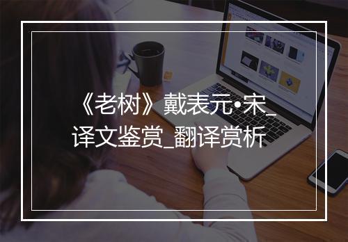 《老树》戴表元•宋_译文鉴赏_翻译赏析