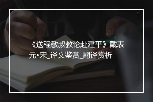 《送程敬叔教论赴建平》戴表元•宋_译文鉴赏_翻译赏析