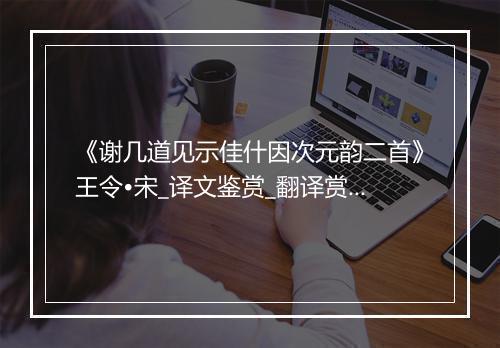 《谢几道见示佳什因次元韵二首》王令•宋_译文鉴赏_翻译赏析