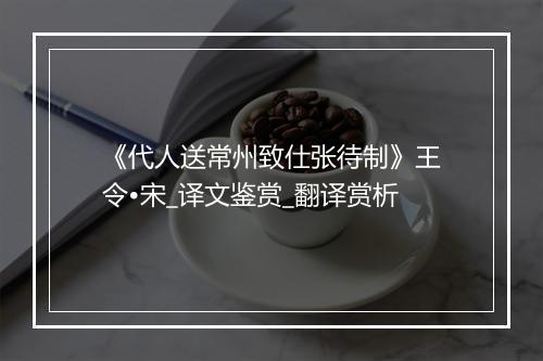 《代人送常州致仕张待制》王令•宋_译文鉴赏_翻译赏析