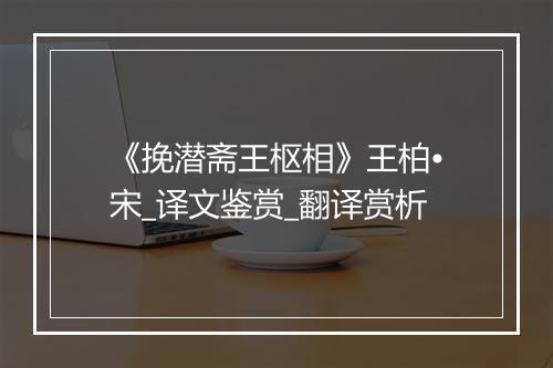 《挽潜斋王枢相》王柏•宋_译文鉴赏_翻译赏析