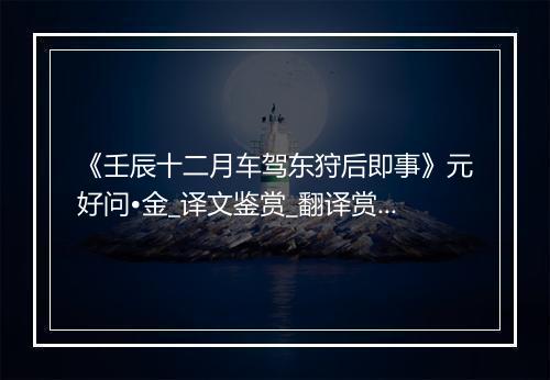 《壬辰十二月车驾东狩后即事》元好问•金_译文鉴赏_翻译赏析