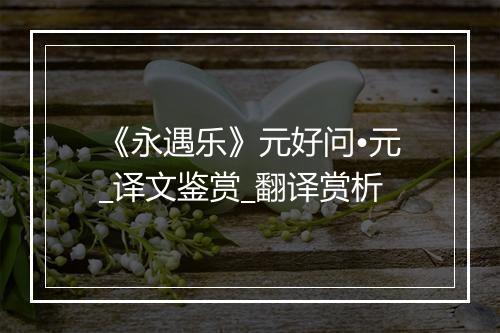 《永遇乐》元好问•元_译文鉴赏_翻译赏析