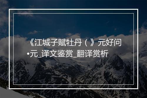 《江城子赋牡丹（》元好问•元_译文鉴赏_翻译赏析