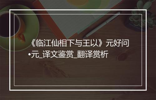 《临江仙相下与王以》元好问•元_译文鉴赏_翻译赏析