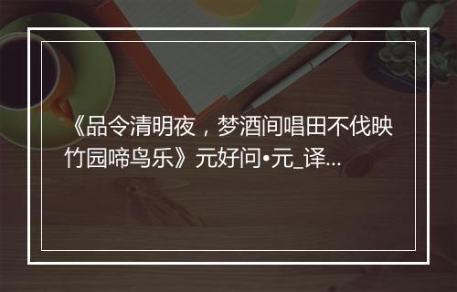 《品令清明夜，梦酒间唱田不伐映竹园啼鸟乐》元好问•元_译文鉴赏_翻译赏析