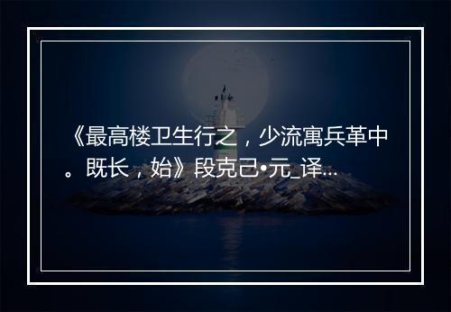 《最高楼卫生行之，少流寓兵革中。既长，始》段克己•元_译文鉴赏_翻译赏析