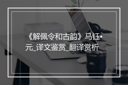 《解佩令和古韵》马钰•元_译文鉴赏_翻译赏析