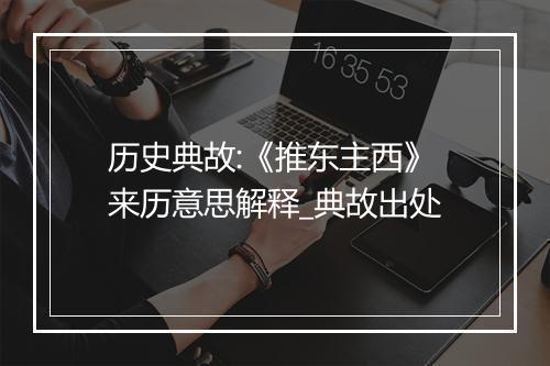 历史典故:《推东主西》来历意思解释_典故出处