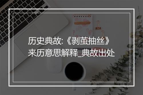 历史典故:《剥茧抽丝》来历意思解释_典故出处