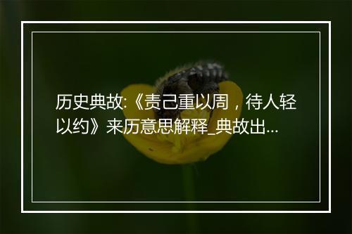 历史典故:《责己重以周，待人轻以约》来历意思解释_典故出处