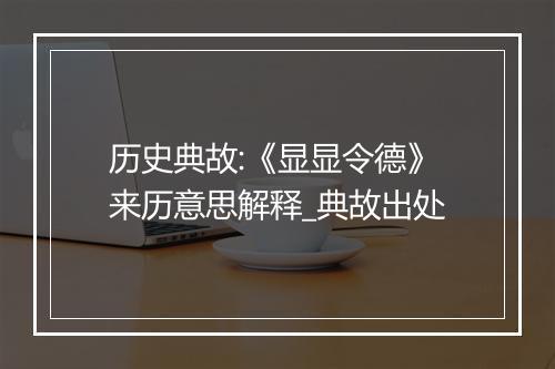 历史典故:《显显令德》来历意思解释_典故出处