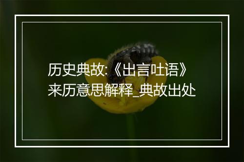 历史典故:《出言吐语》来历意思解释_典故出处