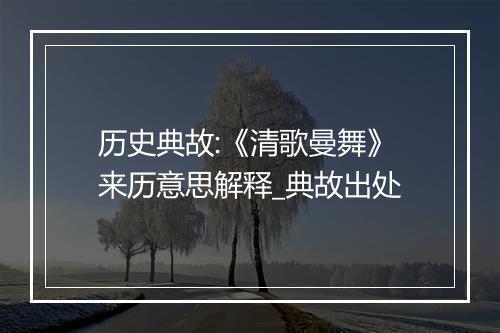 历史典故:《清歌曼舞》来历意思解释_典故出处