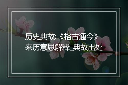 历史典故:《格古通今》来历意思解释_典故出处