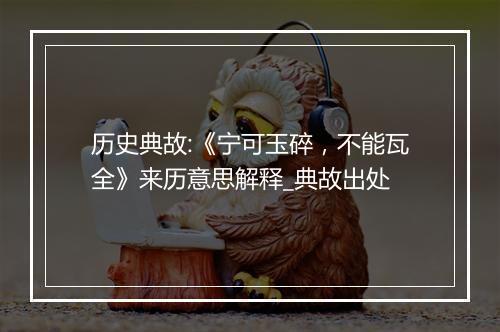 历史典故:《宁可玉碎，不能瓦全》来历意思解释_典故出处