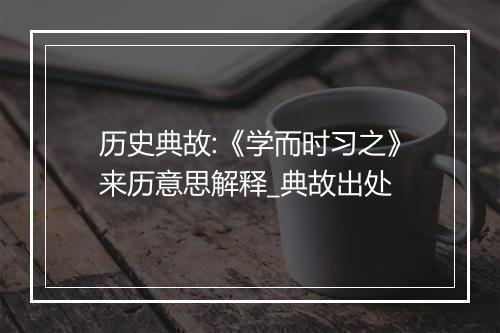 历史典故:《学而时习之》来历意思解释_典故出处