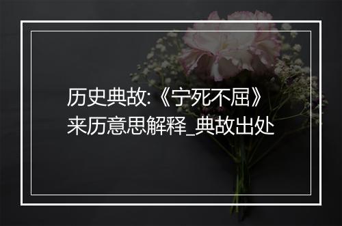 历史典故:《宁死不屈》来历意思解释_典故出处