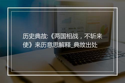 历史典故:《两国相战，不斩来使》来历意思解释_典故出处