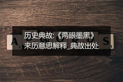 历史典故:《两眼墨黑》来历意思解释_典故出处