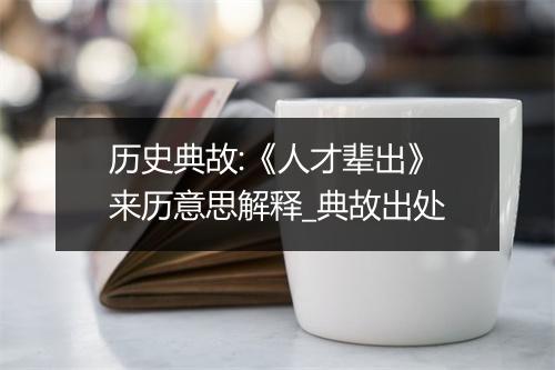 历史典故:《人才辈出》来历意思解释_典故出处