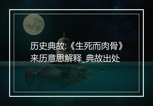 历史典故:《生死而肉骨》来历意思解释_典故出处