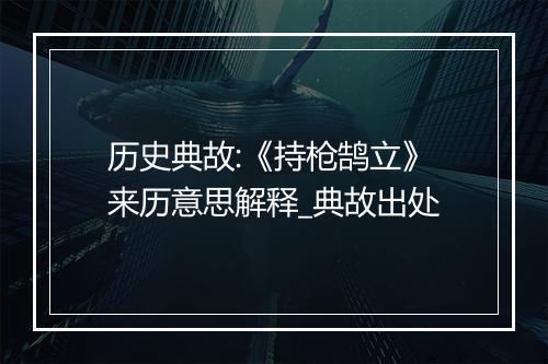 历史典故:《持枪鹄立》来历意思解释_典故出处