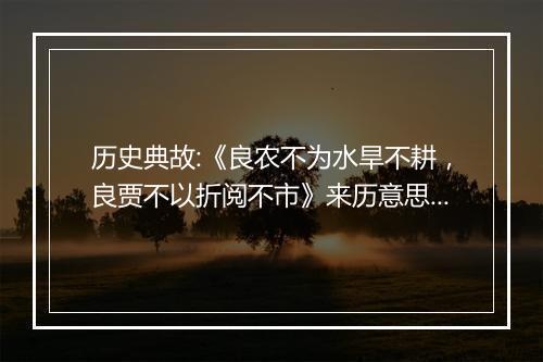 历史典故:《良农不为水旱不耕，良贾不以折阅不市》来历意思解释_典故出处