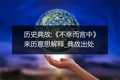 历史典故:《不幸而言中》来历意思解释_典故出处