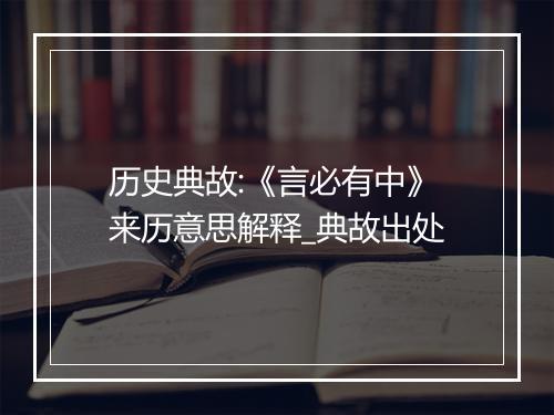 历史典故:《言必有中》来历意思解释_典故出处