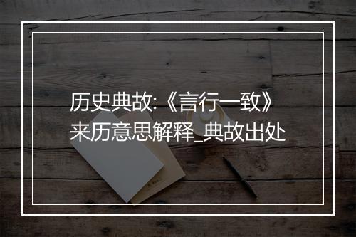 历史典故:《言行一致》来历意思解释_典故出处