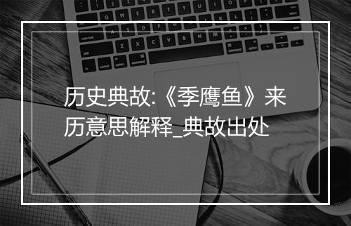 历史典故:《季鹰鱼》来历意思解释_典故出处