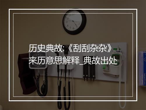 历史典故:《刮刮杂杂》来历意思解释_典故出处