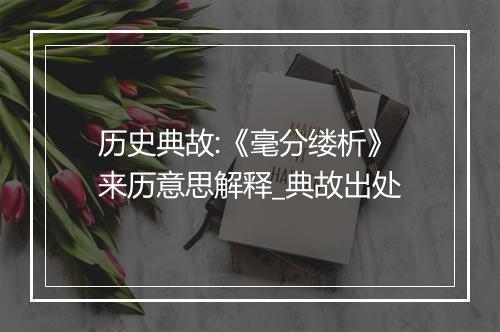 历史典故:《毫分缕析》来历意思解释_典故出处