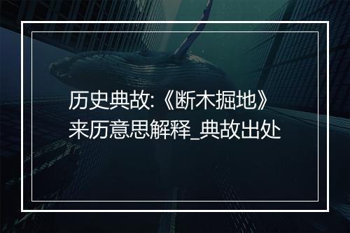 历史典故:《断木掘地》来历意思解释_典故出处