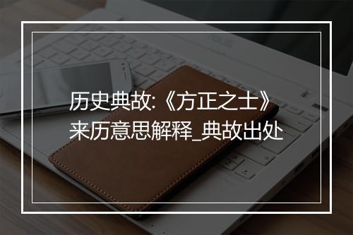 历史典故:《方正之士》来历意思解释_典故出处