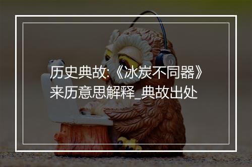 历史典故:《冰炭不同器》来历意思解释_典故出处