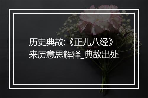 历史典故:《正儿八经》来历意思解释_典故出处