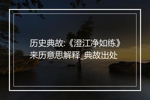 历史典故:《澄江净如练》来历意思解释_典故出处