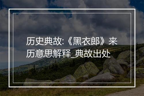 历史典故:《黑衣郎》来历意思解释_典故出处