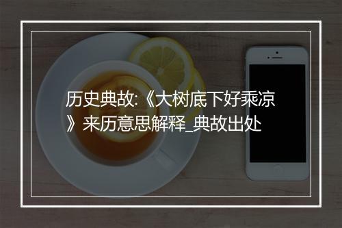 历史典故:《大树底下好乘凉》来历意思解释_典故出处